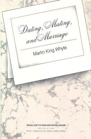 Dating, Mating, and Marriage by Martin King Whyte
