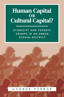 Human Capital or Cultural Capital?: Ethnicity and Poverty Groups in an Urban School District George Farkas 9780202305240