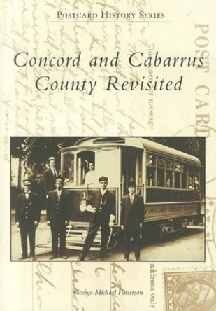 Concord and Cabarrus County Revisited by George Michael Patterson 9780738592084