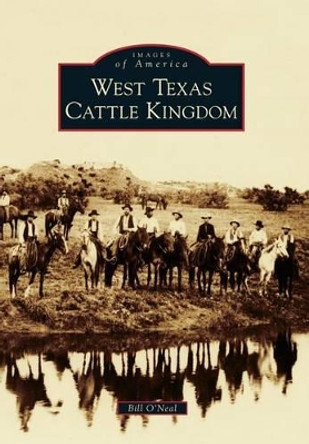 West Texas Cattle Kingdom by Bill O'Neal 9780738596488