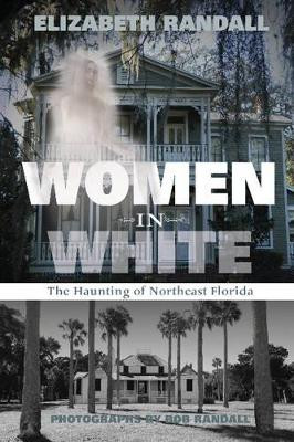 Women in White: The Haunting of Northeast Florida by Elizabeth Randall 9780764348822
