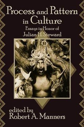 Process and Pattern in Culture: Essays in Honor of Julian H. Steward by Robert A. Manners