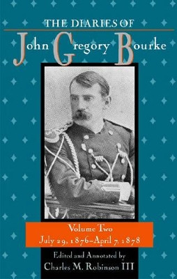 The Diaries of John Gregory Bourke v2; July 29, 1876-April 7, 1878 by John Gregory Bourke 9781574411966