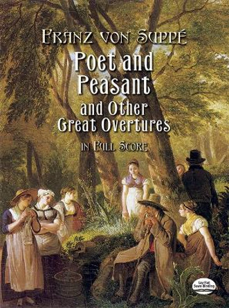 Franz Von Suppe: &quot;Poet and Peasant&quot; and Other Great Overtures in Full Score by Franz Von Suppe 9780486413976