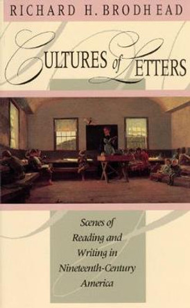 Cultures of Letters: Scenes of Reading and Writing in Nineteenth-century America by Richard H. Brodhead