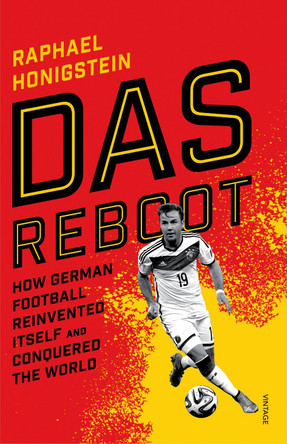 Das Reboot: How German Football Reinvented Itself and Conquered the World by Raphael Honigstein