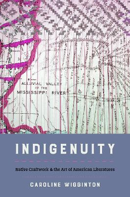 Indigenuity: Native Craftwork and the Art of American Literatures by Caroline Wigginton 9781469670379
