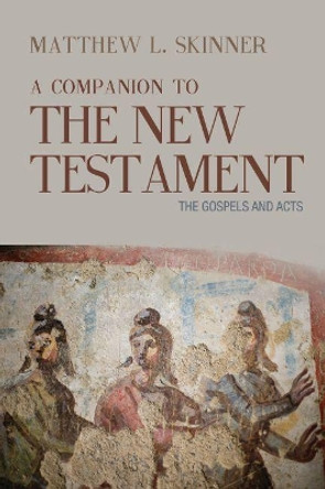 A Companion to the New Testament: The Gospels and Acts by Matthew L. Skinner 9781481315067