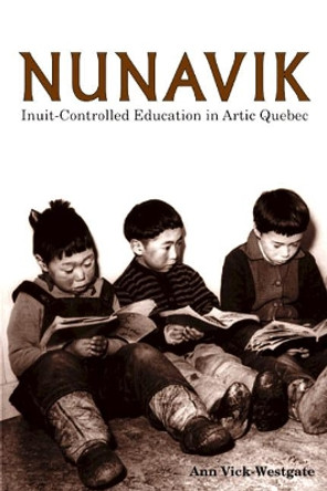 Nunavik: Inuit-Controlled Education in Arctic Quebec by Ann Vick-Westgate 9781552380567