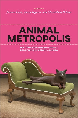 Animal Metropolis: Histories of Human-Animal Relations in Urban Canada by Joanna Dean 9781552388648
