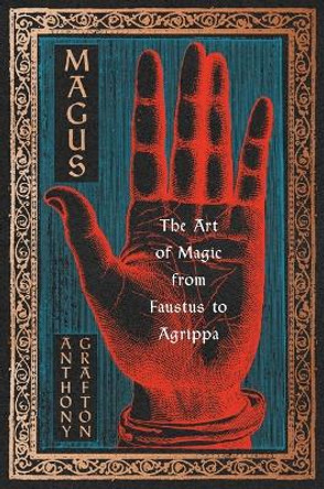 Magus: The Art of Magic from Faustus to Agrippa by Anthony Grafton 9780674659735