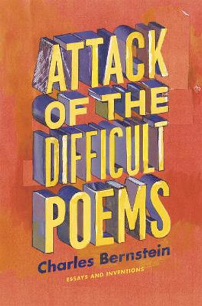 Attack of the Difficult Poems: Essays and Interventions by Charles Bernstein