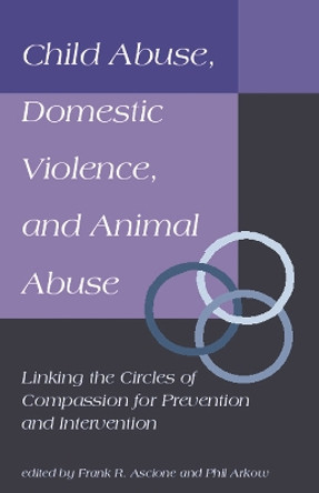 Prevention and Intervention in Child Abuse, Domestic Violence and Animal Abuse: Linking the Circles of Compassion by Frank Ascione 9781557531438