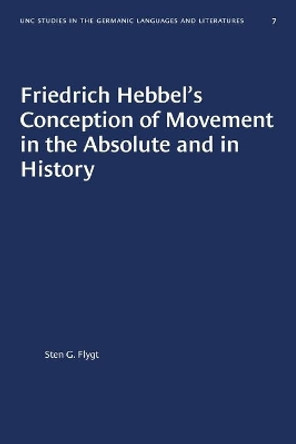 Friedrich Hebbel's Conception of Movement in the Absolute and in History by Sten G. Flygt 9781469657509