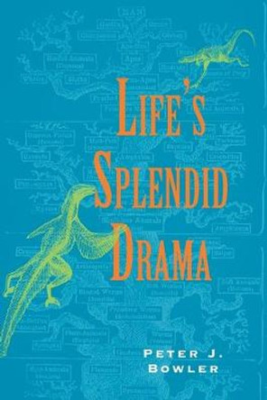 Life's Splendid Drama: Evolutionary Biology and the Reconstruction of Life's Ancestry by Peter J. Bowler