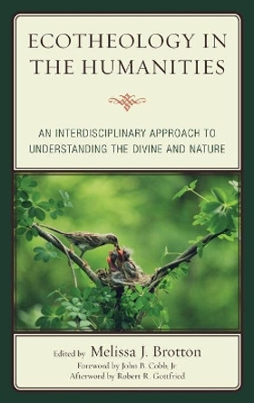 Ecotheology in the Humanities: An Interdisciplinary Approach to Understanding the Divine and Nature by Melissa Brotton 9781498527934