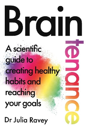 Braintenance: A scientific guide to creating healthy habits and reaching your goals by Dr Julia Ravey 9781529080063