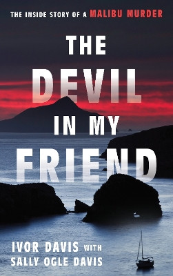 The Devil in My Friend: The Inside Story of a Malibu Murder by Ivor Davis 9781538180532