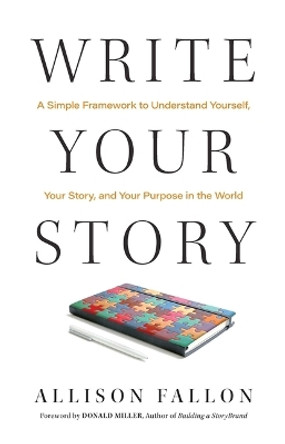 Write Your Story: A Simple Framework to Understand Yourself, Your Story, and Your Purpose in the World by Allison Fallon 9781637632598