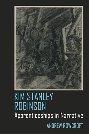 Kim Stanley Robinson: Apprenticeships in Narrative by Andrew Rowcroft 9781802075335