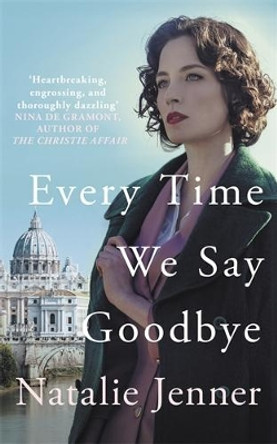 Every Time We Say Goodbye: 'Heartbreaking, engrossing, and thoroughly dazzling' - Nina de Gramont, author of The Christie Affair by Natalie Jenner 9780749030117
