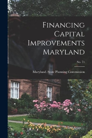 Financing Capital Improvements Maryland; No. 71 by Maryland State Planning Commission 9781015144019