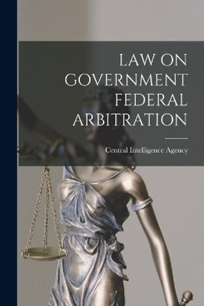 Law on Government Federal Arbitration by Central Intelligence Agency 9781015242852