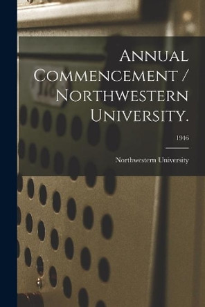 Annual Commencement / Northwestern University.; 1946 by Il Northwestern University (Evanston 9781015204355