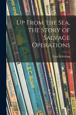 Up From the Sea, the Story of Salvage Operations by Nora B 1900- Stirling 9781015226210
