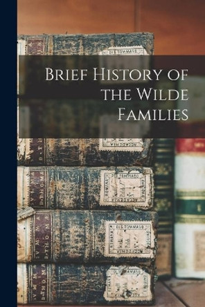 Brief History of the Wilde Families by Anonymous 9781015229242