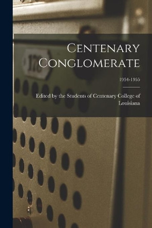 Centenary Conglomerate; 1954-1955 by Edited by the Students of Centenary C 9781013739156