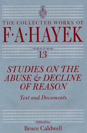 Studies on the Abuse and Decline of Reason: Text and Documents by F. A. Hayek