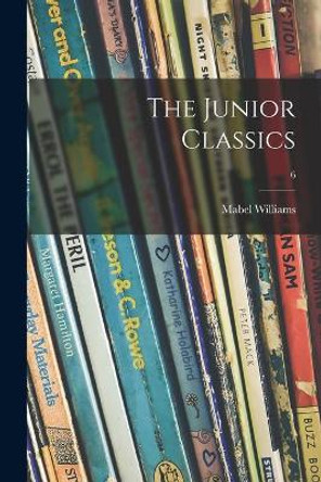 The Junior Classics; 6 by Mabel 1887- Ed Williams 9781015280083