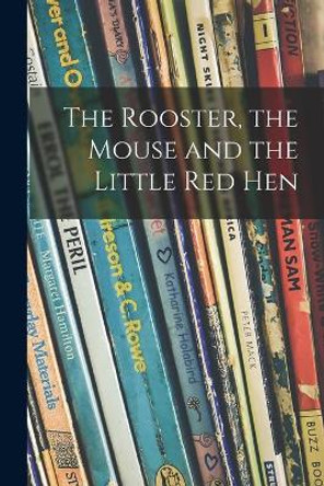 The Rooster, the Mouse and the Little Red Hen by Anonymous 9781015280694