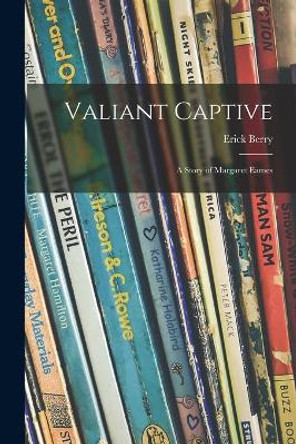 Valiant Captive; a Story of Margaret Eames by Erick 1892- Berry 9781015311329