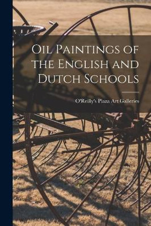 Oil Paintings of the English and Dutch Schools by O'Reilly's Plaza Art Galleries 9781015317031