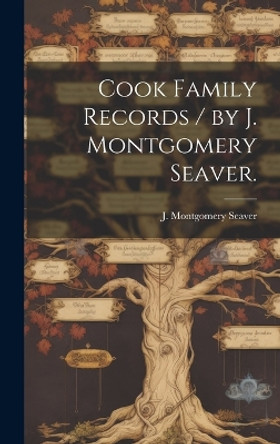 Cook Family Records / by J. Montgomery Seaver. by J Montgomery (Jesse Montgome Seaver 9781019361191