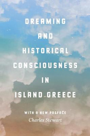 Dreaming and Historical Consciousness in Island Greece by Charles       Stewart