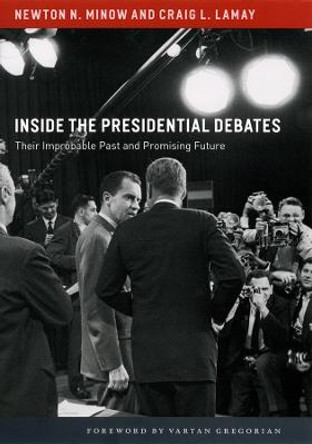 Inside the Presidential Debates: Their Improbable Past and Promising Future by Newton N. Minow