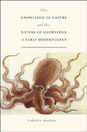 The Knowledge of Nature and the Nature of Knowledge in Early Modern Japan by Federico Marcon