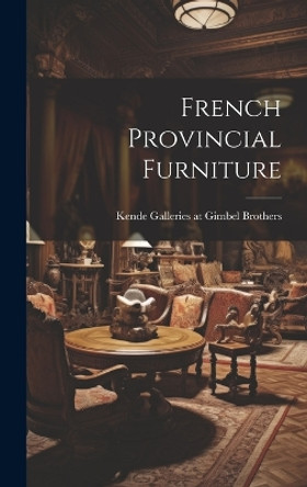 French Provincial Furniture by Kende Galleries at Gimbel Brothers 9781019360033