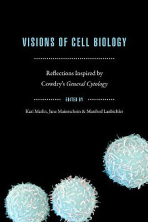 Visions of Cell Biology: Reflections Inspired by Cowdry's &quot;General Cytology&quot; by Karl Matlin