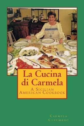 La Cucina di Carmela: A Sicilian American Cookbook by Carmela Cusumano 9780997049893