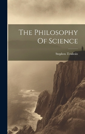 The Philosophy Of Science by Stephen Toulmin 9781022884021