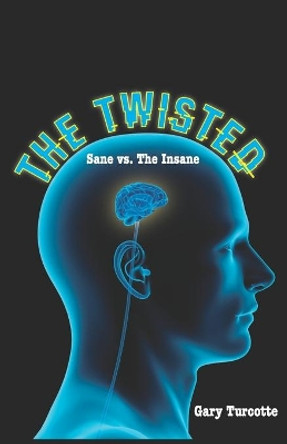 The Twisted: Sane vs The Insane by Gary Turcotte 9781074853952