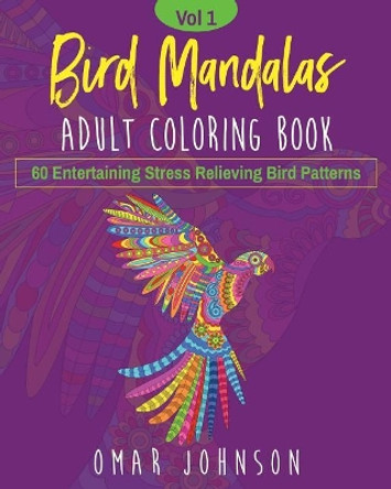 Bird Mandalas Adult Coloring Book Vol 1 by Omar Johnson 9781075819629