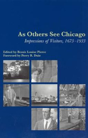 As Others See Chicago: Impressions of Visitors, 1673-1933 by Bessie Louise Pierce