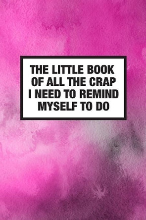 The Little Book Of All The Crap I Need To Remind Myself To Do by Crackerjack Books 9781078217729