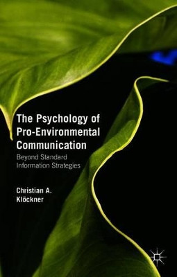 The Psychology of Pro-Environmental Communication: Beyond Standard Information Strategies by Christian A. Klockner 9781137348197