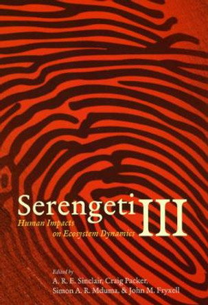 Serengeti III: Human Impacts on Ecosystem Dynamics by A. R. E. Sinclair